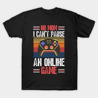 no mom I can’t pause an online game T-Shirt